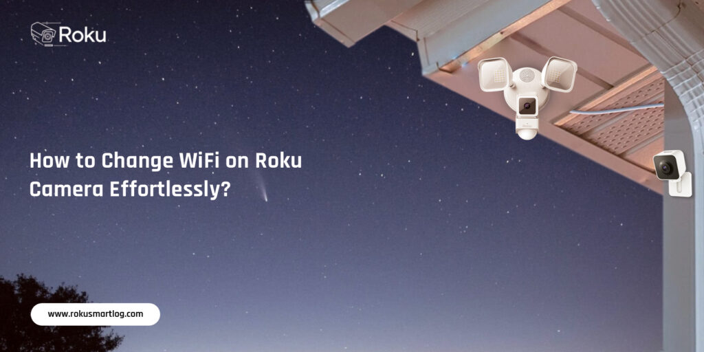 How to Change WiFi on Roku Camera?